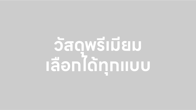 วัสดุพรีเมียม เลือกได้ทุกแบบ